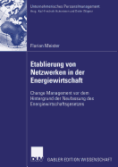 Etablierung Von Netzwerken in Der Energiewirtschaft: Change Management VOR Dem Hintergrund Der Neufassung Des Energiewirtschaftsgesetzes