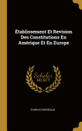 Etablissement Et Revision Des Constitutions En Amerique Et En Europe