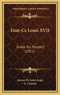Etait-Ce Louis XVII: Evade Du Temple? (1911)