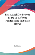 Etat Actuel Des Prisons Et De La Reforme Penitentiaire En Suisse (1872)