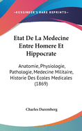 Etat De La Medecine Entre Homere Et Hippocrate: Anatomie, Physiologie, Pathologie, Medecine Militaire, Historie Des Ecoles Medicales (1869)