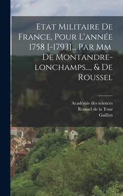 Etat Militaire De France, Pour L'anne 1758 [-1793]... Par Mm. De Montandre-lonchamps..., & De Roussel - Roussel de la Tour (Creator), and Guillyn, and Acadmie Des Sciences (Creator)