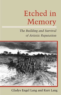 Etched in Memory: The Building and Survival of Artistic Reputation - Lang, Gladys Engel, and Lang, Kurt