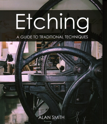 Etching: A guide to traditional techniques - Smith, Alan