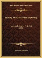 Etching and Mezzotint Engraving: Lectures Delivered at Oxford (1892)