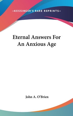 Eternal Answers For An Anxious Age - O'Brien, John A, Reverend