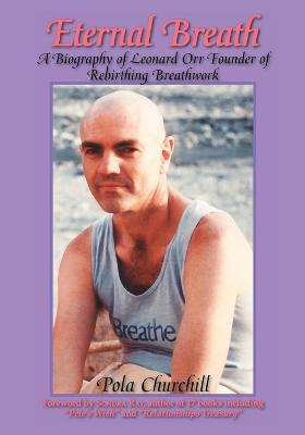 Eternal Breath: A Biography of Leonard Orr Founder of Rebirthing Breathwork - Churchill, Pola, and Ray, Sondra (Contributions by)