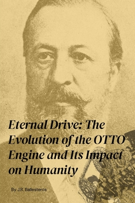Eternal Drive: The Evolution of the OTTO Engine and Its Impact on Humanity - Rodrigo Ballesteros, Javier