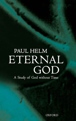 Eternal God: A Study of God Without Time - Helm, Paul