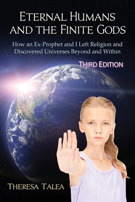 Eternal Humans and the Finite Gods: How an Ex-Prophet and I Left Religion and Discovered Universes Beyond and Within - Talea, Theresa