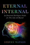 Eternal Internal: An Emotional Intelligence Guide for This Life and Maybe Beyond