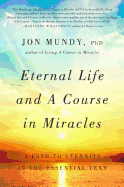 Eternal Life and a Course in Miracles: A Path to Eternity in the Essential Text