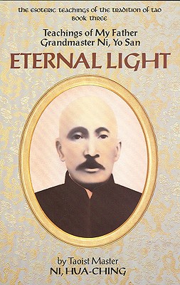 Eternal Light: Teachings of My Father Grandmaster Ni, Yo San - Ni, Hua-Ching