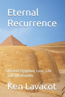 Eternal Recurrence: Ancient Egyptian, Love, Life and the Afterlife - Lavacot, Ken