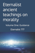 Eternalist, Ancient Teachings on Morality: Volume One: Guidance