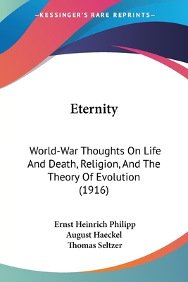 Eternity: World-War Thoughts On Life And Death, Religion, And The Theory Of Evolution (1916) - Haeckel, Ernst Heinrich Philipp August, and Seltzer, Thomas (Translated by)