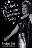 Ethel Merman: The Biggest Star on Broadway - Mark, Geoffrey, and Marie, Rose (Foreword by)
