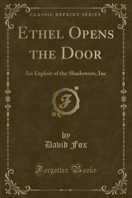 Ethel Opens the Door: An Exploit of the Shadowers, Inc (Classic Reprint) - Fox, David