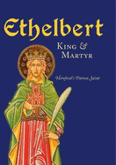 Ethelbert - King & Martyr: Hereford's Patron Saint