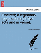 Ethelred; A Legendary Tragic Drama [In Five Acts and in Verse]. - Richardson, Sarah