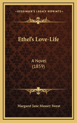 Ethel's Love-Life: A Novel (1859) - Sweat, Margaret Jane Mussey