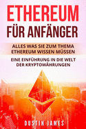 Ethereum f?r Anf?nger: Alles was Sie zum Thema Ethereum wissen m?ssen. Eine Einf?hrung in die Welt der Kryptow?hrungen.