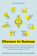 Ethereum for Business: A Plain-English Guide to the Use Cases That Generate Returns from Asset Management to Payments to Supply Chains
