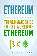 Ethereum: The Ultimate Guide to the World of Ethereum, Ethereum Mining, Ethereum Investing, Smart Contracts, Dapps and Daos, Ether, Blockchain Technology