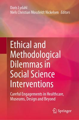 Ethical and Methodological Dilemmas in Social Science Interventions: Careful Engagements in Healthcare, Museums, Design and Beyond - Lydahl, Doris (Editor), and Mossfeldt Nickelsen, Niels Christian (Editor)