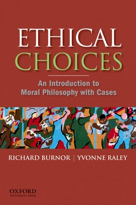 Ethical Choices: An Introduction to Moral Philosophy with Cases - Burnor, Richard, and Raley, Yvonne