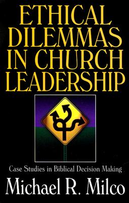 Ethical Dilemmas in Church Leadership: Case Studies in Biblical Decision Making - Milco, Michael R