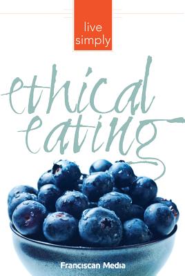 Ethical Eating - Editors of Franciscan Media