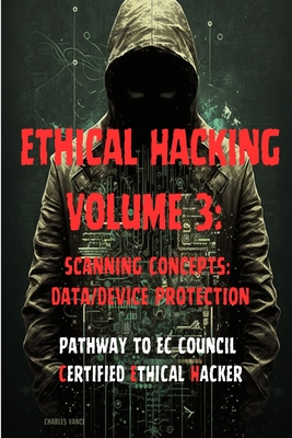 Ethical Hacking Volume 3: Scanning Concepts: Data/Device Protection - Vance, Charles