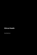 Ethical Health: Navigating Moral Dilemmas, Promoting Justice, and Shaping a More Equitable, Just, and Sustainable World