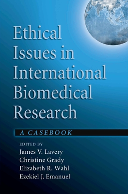 Ethical Issues in International Biomedical Research - Lavery, James V (Editor), and Grady, Christine (Editor), and Wahl, Elizabeth R (Editor)