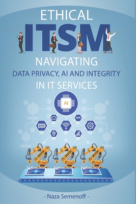 Ethical ITSM: Navigating Data Privacy, AI and Integrity in IT Services - Semenoff, Naza