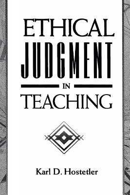 Ethical Judgment in Teaching - Hostetler, Karl D, and Hostetler, Beulah S