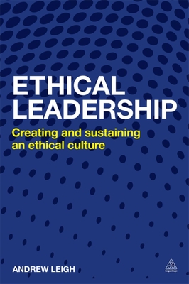 Ethical Leadership: Creating and Sustaining an Ethical Business Culture - Leigh, Andrew