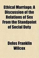 Ethical Marriage; A Discussion of the Relations of Sex from the Standpoint of Social Duty