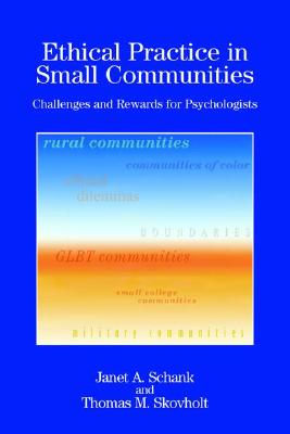 Ethical Practice in Small Communities: Challenges and Rewards for Psychologists - Schank, Janet A, and Skovholt, Thomas M