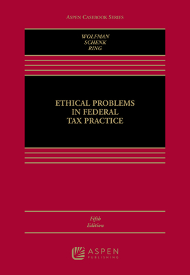 Ethical Problems in Federal Tax Practice - Wolfman, Bernard, and Schenk, Deborah H, and Ring, Diane M