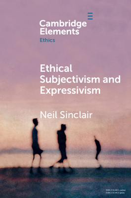 Ethical Subjectivism and Expressivism - Sinclair, Neil