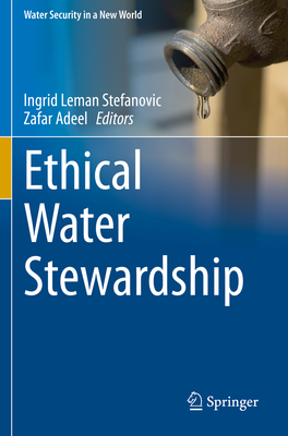 Ethical Water Stewardship - Stefanovic, Ingrid Leman (Editor), and Adeel, Zafar (Editor)
