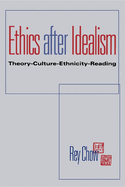 Ethics After Idealism: Theory--Culture--Ethnicity--Reading