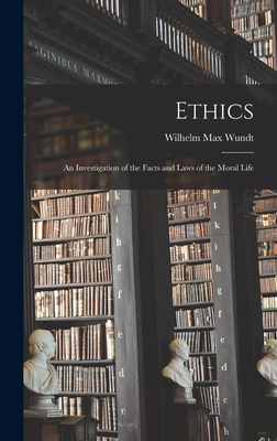 Ethics: An Investigation of the Facts and Laws of the Moral Life - Wundt, Wilhelm Max