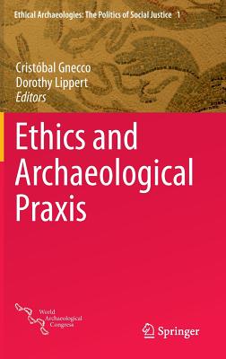 Ethics and Archaeological PRAXIS - Gnecco, Cristbal (Editor), and Lippert, Dorothy (Editor)