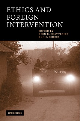 Ethics and Foreign Intervention - Chatterjee, Deen K. (Editor), and Scheid, Don E. (Editor)