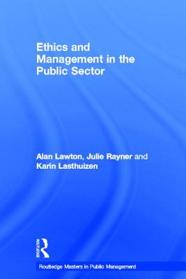 Ethics and Management in the Public Sector - Lawton, Alan, Dr., and Rayner, Julie, and Lasthuizen, Karin