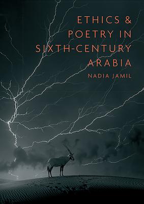 Ethics and Poetry in Sixth-Century Arabia - Jamil, Nadia