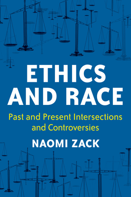 Ethics and Race: Past and Present Intersections and Controversies - Zack, Naomi